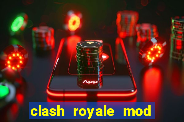 clash royale mod cartas modificadas